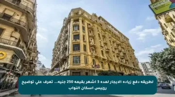 لطريقة دفع زيادة الإيجار لمدة 3 أشهر بقيمة 250 جنيه… تعرف على توضيح رئيس إسكان النواب